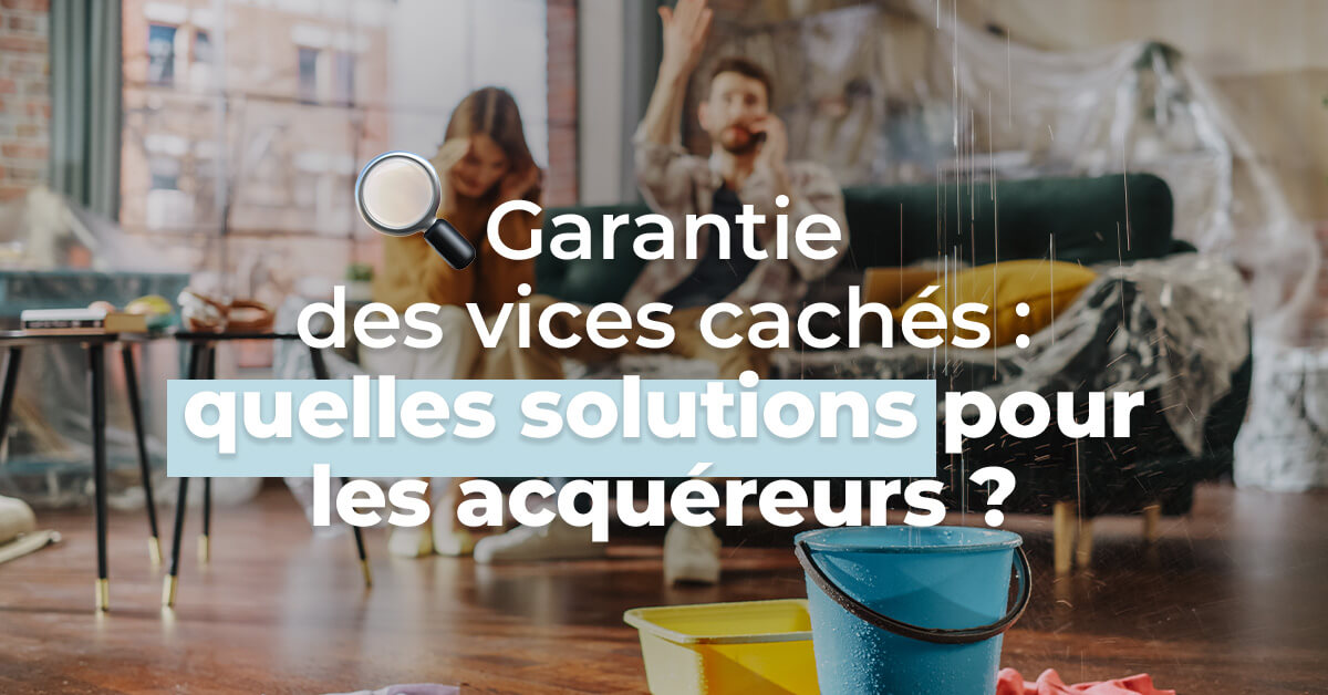 Quelles solutions pour l’acquéreur face à un vice caché immobilier