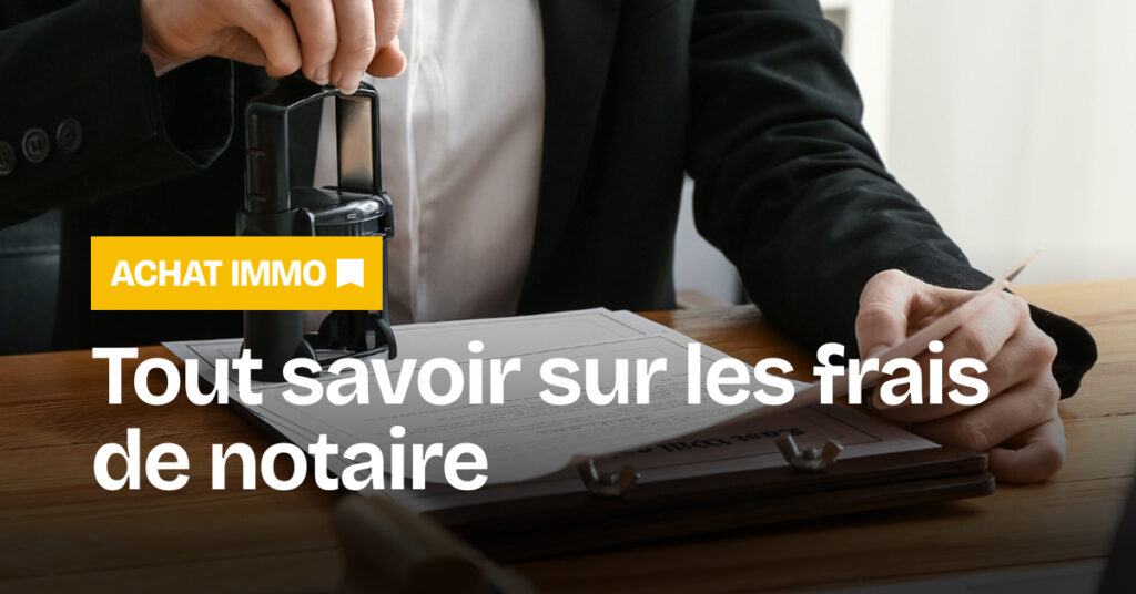 Frais de notaire : tout ce que vous devez savoir avant d’acheter